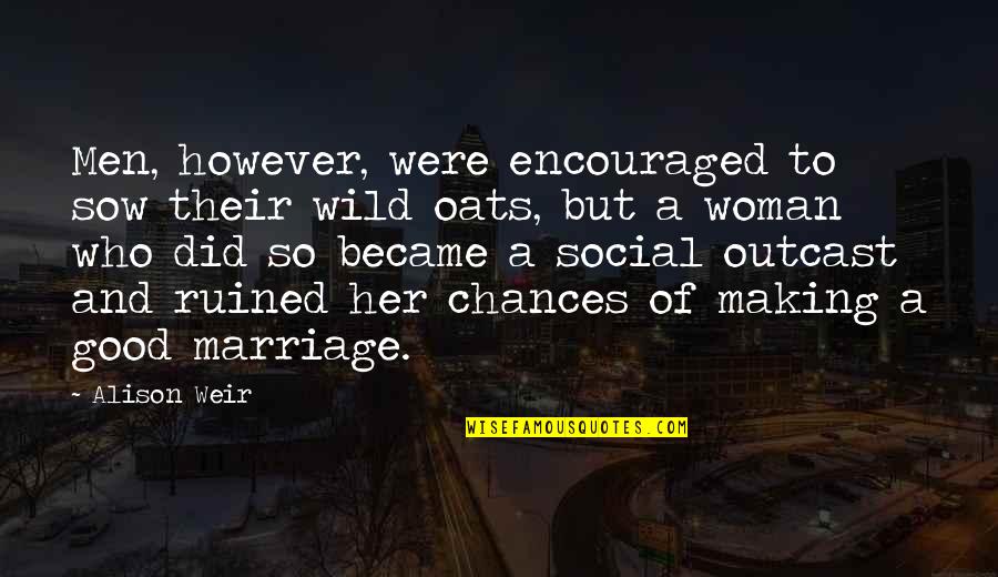 I Am Encouraged Quotes By Alison Weir: Men, however, were encouraged to sow their wild I Am Encouraged Quotes By Alison Weir: Men, however, were encouraged to sow their wild