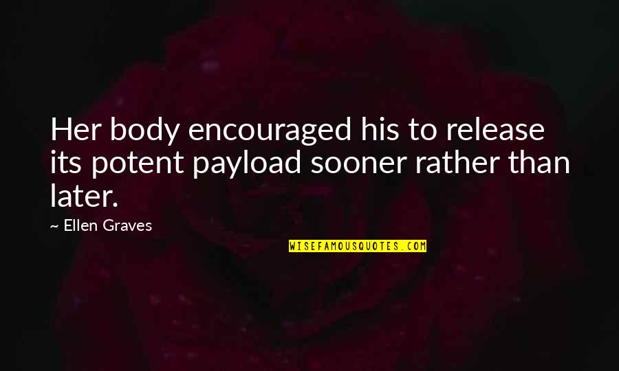 I Am Encouraged Quotes By Ellen Graves: Her body encouraged his to release its potent
