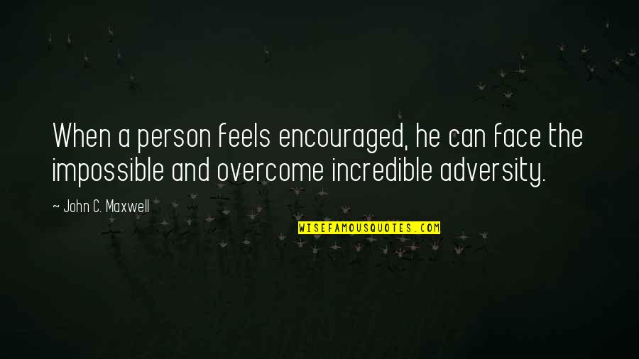 I Am Encouraged Quotes By John C. Maxwell: When a person feels encouraged, he can face I Am Encouraged Quotes By John C. Maxwell: When a person feels encouraged, he can face