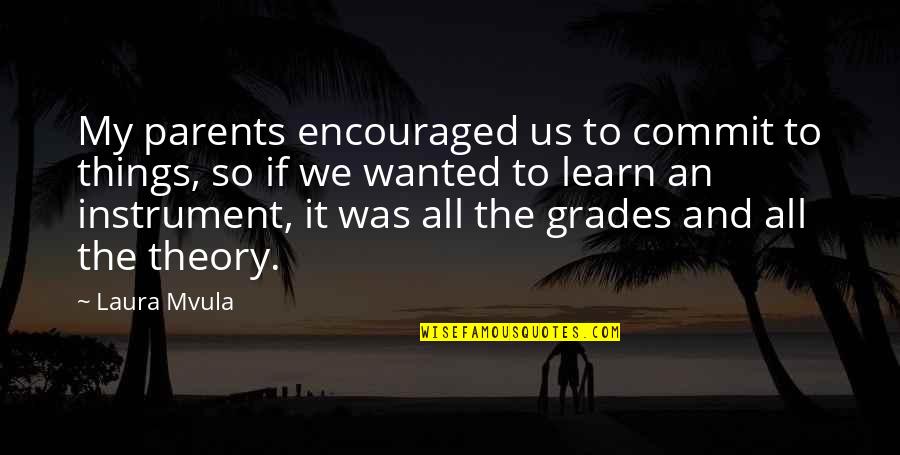 I Am Encouraged Quotes By Laura Mvula: My parents encouraged us to commit to things, I Am Encouraged Quotes By Laura Mvula: My parents encouraged us to commit to things,