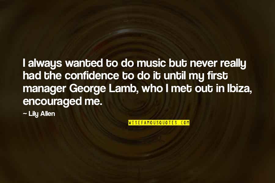 I Am Encouraged Quotes By Lily Allen: I always wanted to do music but never I Am Encouraged Quotes By Lily Allen: I always wanted to do music but never