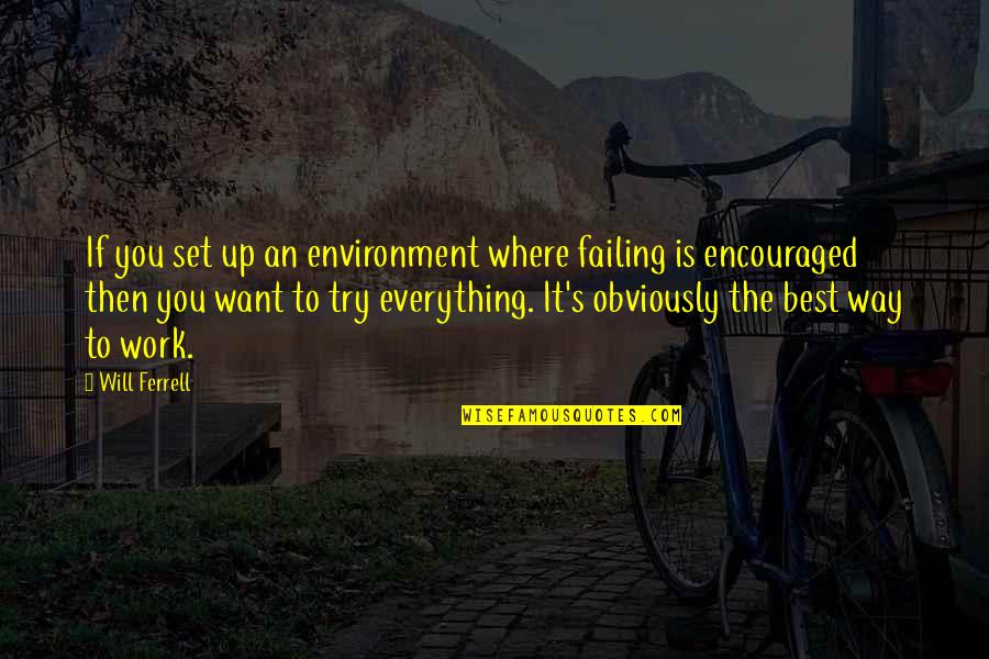 I Am Encouraged Quotes By Will Ferrell: If you set up an environment where failing I Am Encouraged Quotes By Will Ferrell: If you set up an environment where failing