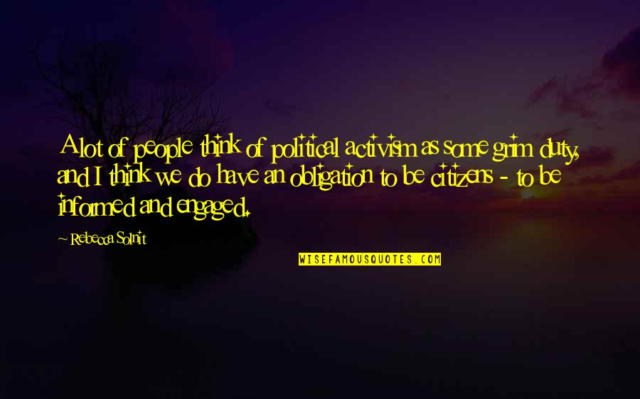 I Am Engaged Quotes By Rebecca Solnit: A lot of people think of political activism
