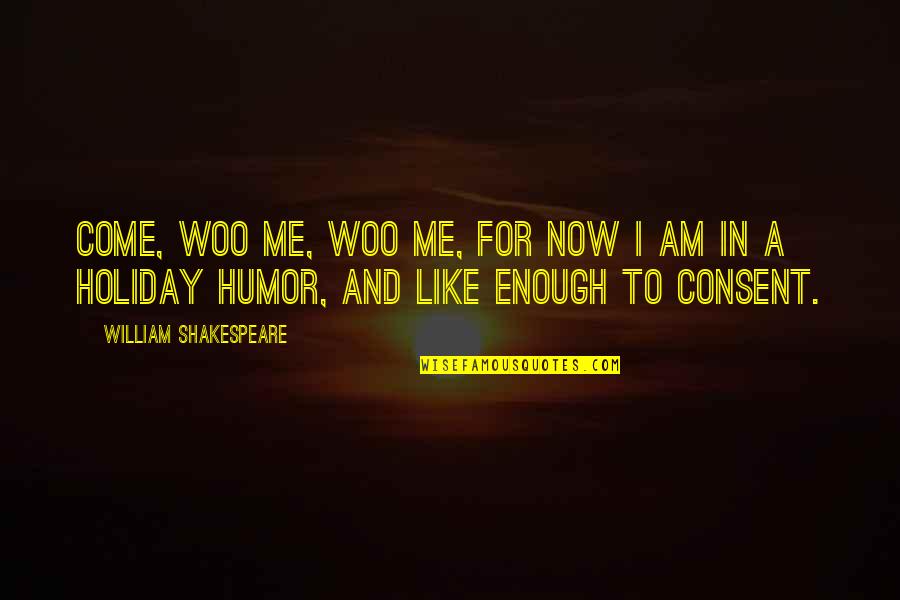 I Am Enough For Me Quotes By William Shakespeare: Come, woo me, woo me, for now I