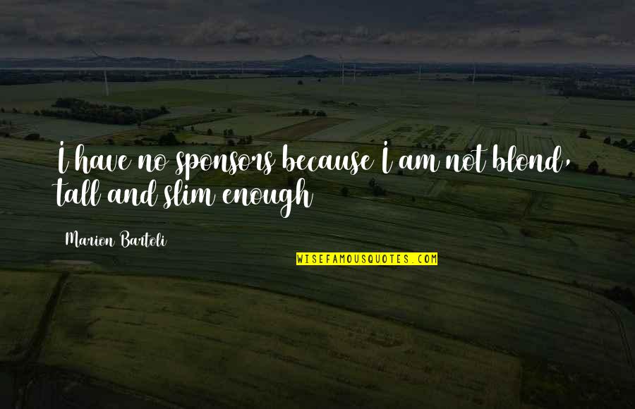 I Am Enough Quotes By Marion Bartoli: I have no sponsors because I am not