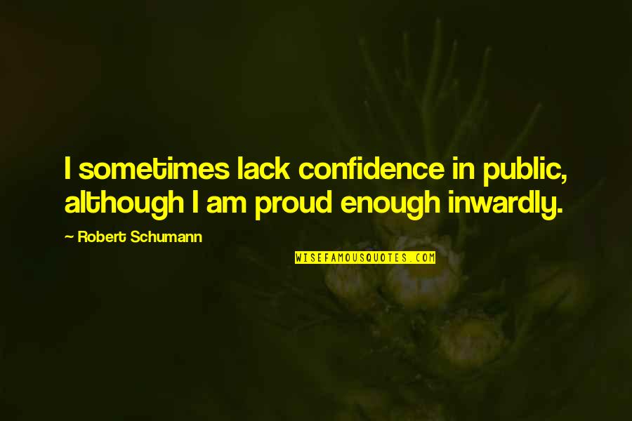 I Am Enough Quotes By Robert Schumann: I sometimes lack confidence in public, although I