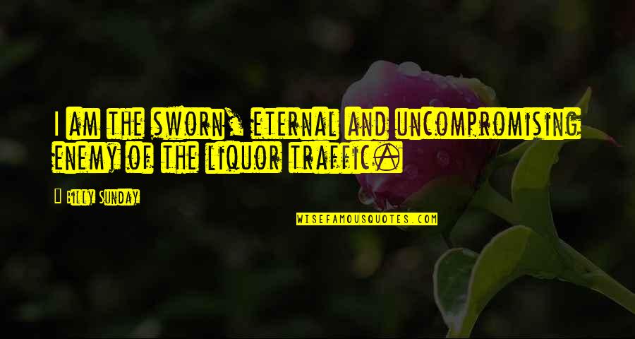 I Am Eternal Quotes By Billy Sunday: I am the sworn, eternal and uncompromising enemy