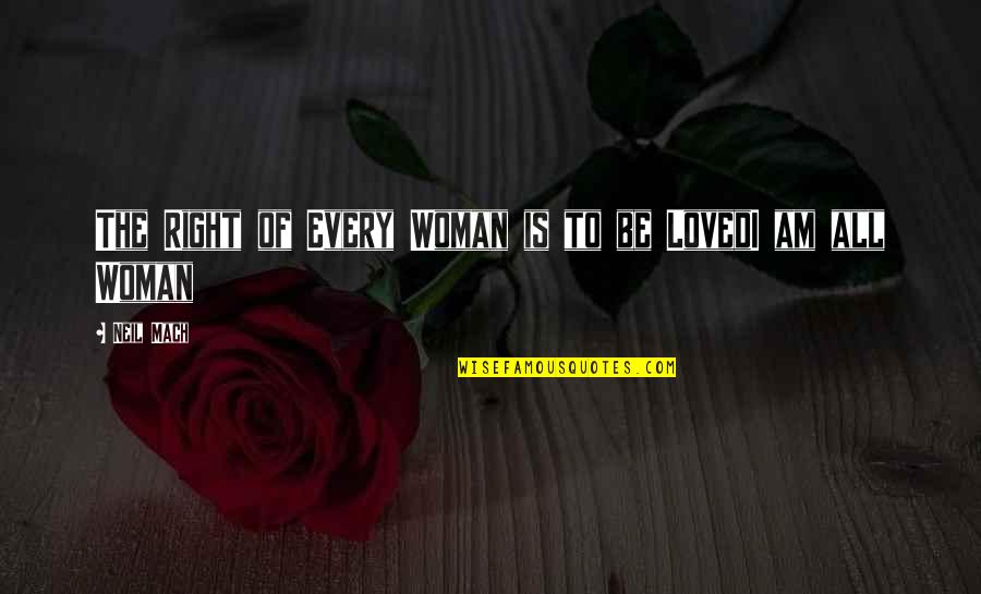 I Am Every Woman Quotes By Neil Mach: The Right of Every Woman is to be