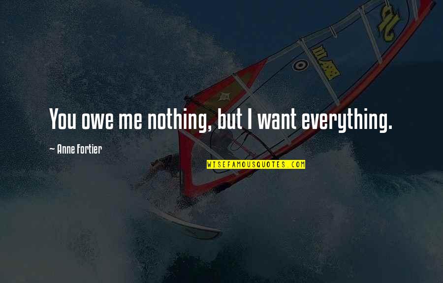 I Am Everything And Nothing Quotes By Anne Fortier: You owe me nothing, but I want everything.