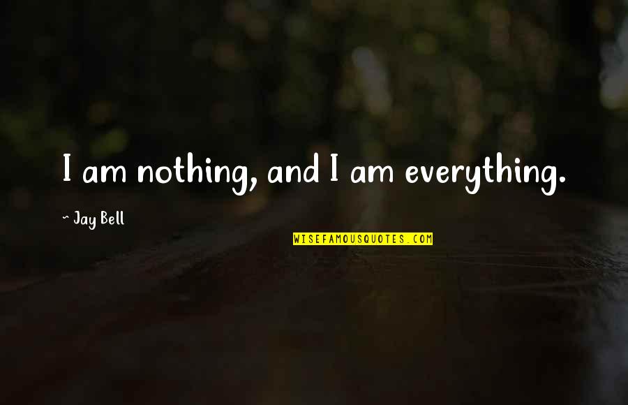 I Am Everything And Nothing Quotes By Jay Bell: I am nothing, and I am everything.