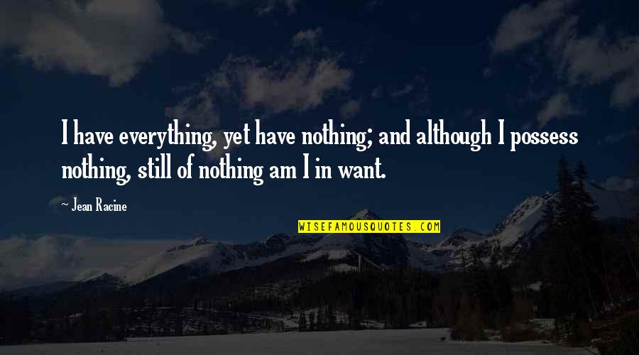 I Am Everything And Nothing Quotes By Jean Racine: I have everything, yet have nothing; and although