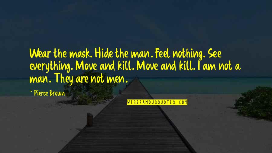 I Am Everything And Nothing Quotes By Pierce Brown: Wear the mask. Hide the man. Feel nothing.