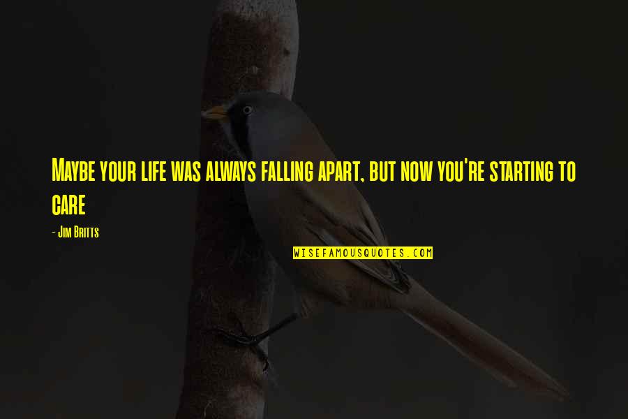 I Am Falling Apart Quotes By Jim Britts: Maybe your life was always falling apart, but
