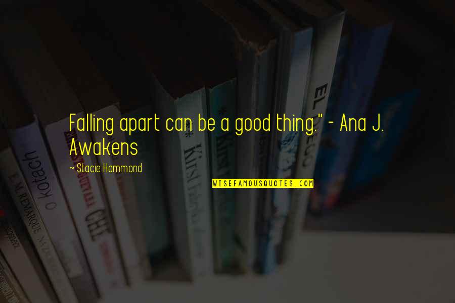 I Am Falling Apart Quotes By Stacie Hammond: Falling apart can be a good thing." - I Am Falling Apart Quotes By Stacie Hammond: Falling apart can be a good thing." -