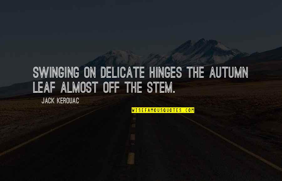 I Am Falling For U Quotes By Jack Kerouac: Swinging on delicate hinges the autumn leaf almost
