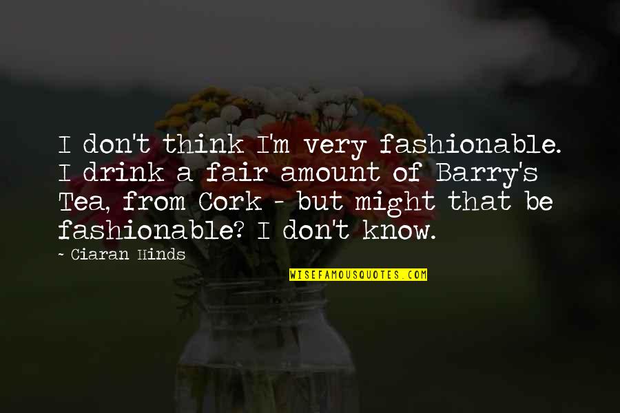I Am Fashionable Quotes By Ciaran Hinds: I don't think I'm very fashionable. I drink