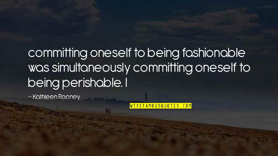 I Am Fashionable Quotes By Kathleen Rooney: committing oneself to being fashionable was simultaneously committing