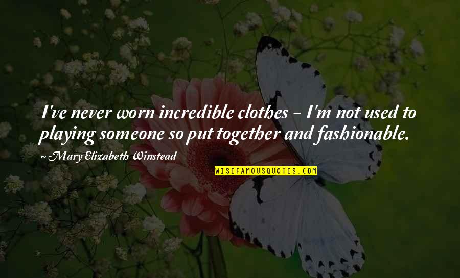 I Am Fashionable Quotes By Mary Elizabeth Winstead: I've never worn incredible clothes - I'm not