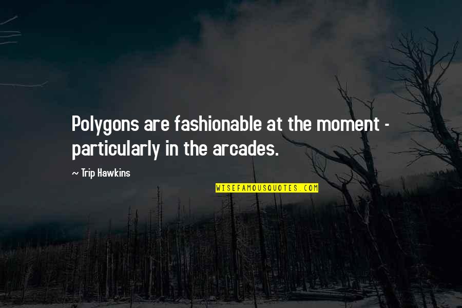 I Am Fashionable Quotes By Trip Hawkins: Polygons are fashionable at the moment - particularly