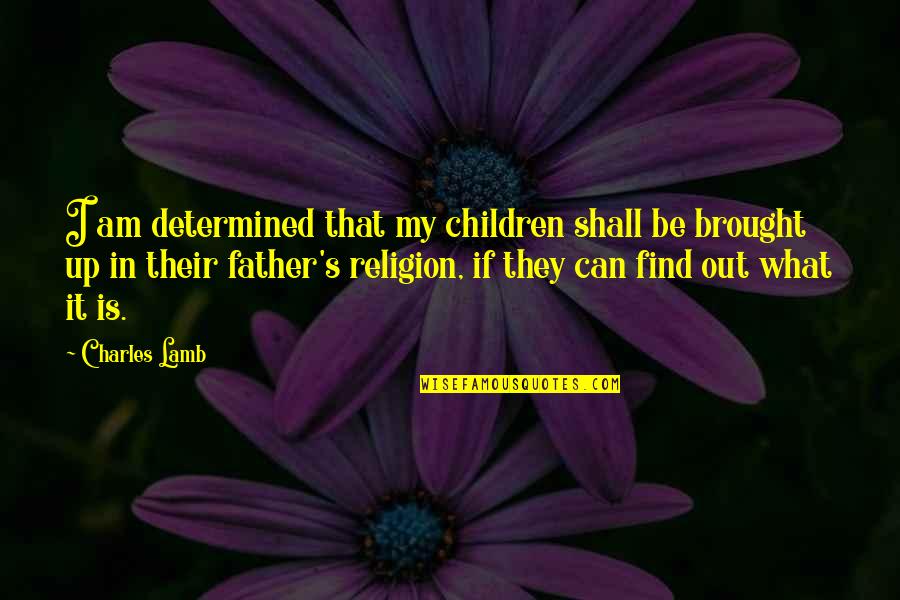 I Am Father Quotes By Charles Lamb: I am determined that my children shall be