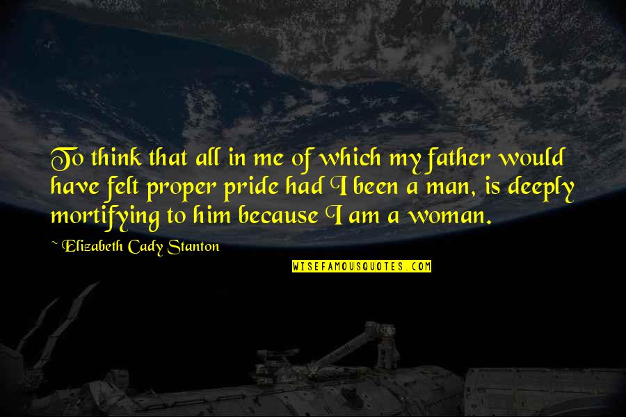 I Am Father Quotes By Elizabeth Cady Stanton: To think that all in me of which