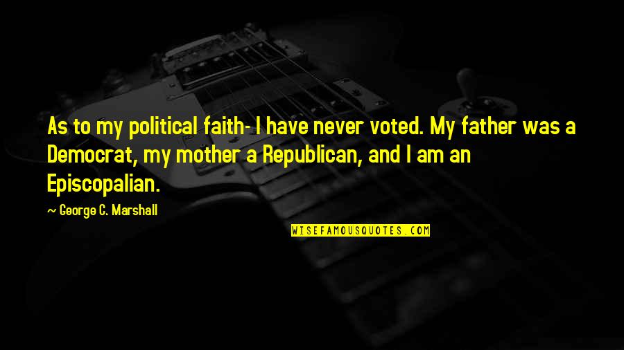 I Am Father Quotes By George C. Marshall: As to my political faith- I have never