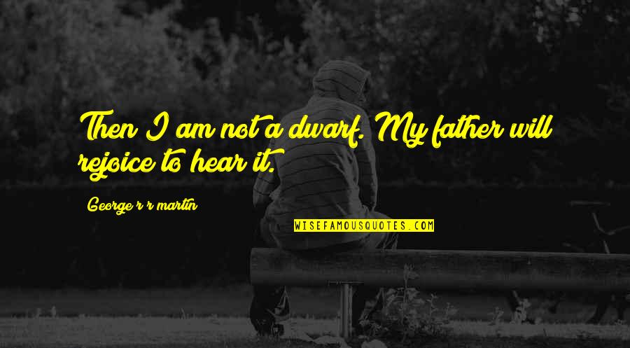I Am Father Quotes By George R R Martin: Then I am not a dwarf. My father