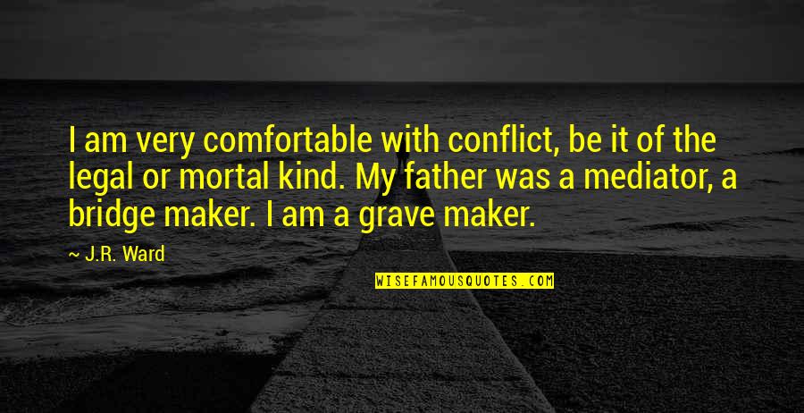 I Am Father Quotes By J.R. Ward: I am very comfortable with conflict, be it