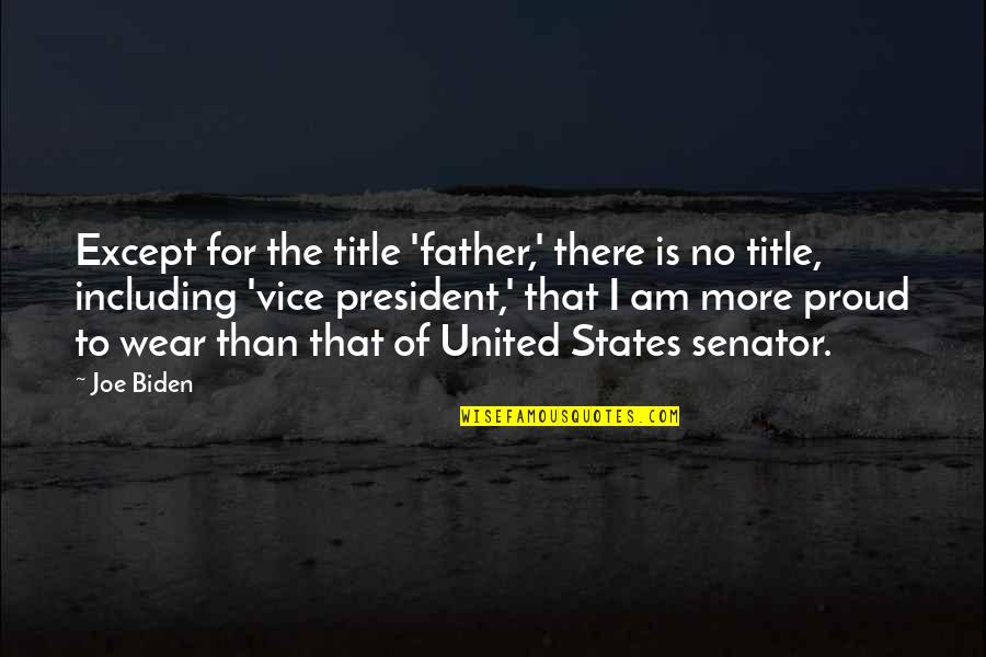 I Am Father Quotes By Joe Biden: Except for the title 'father,' there is no