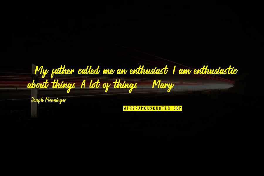 I Am Father Quotes By Joseph Monninger: ...'My father called me an enthusiast. I am