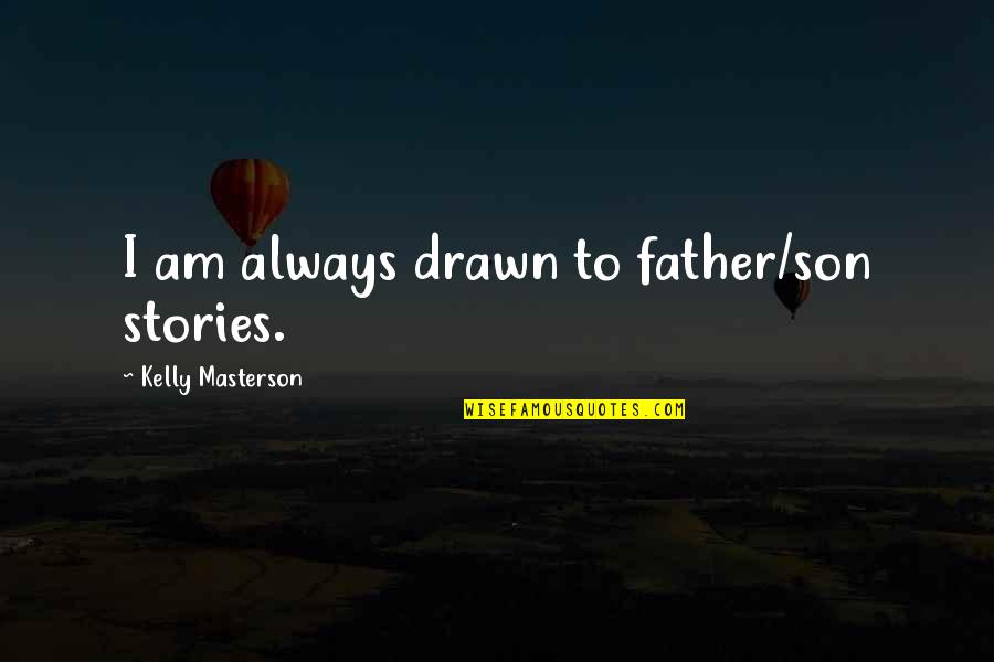 I Am Father Quotes By Kelly Masterson: I am always drawn to father/son stories.
