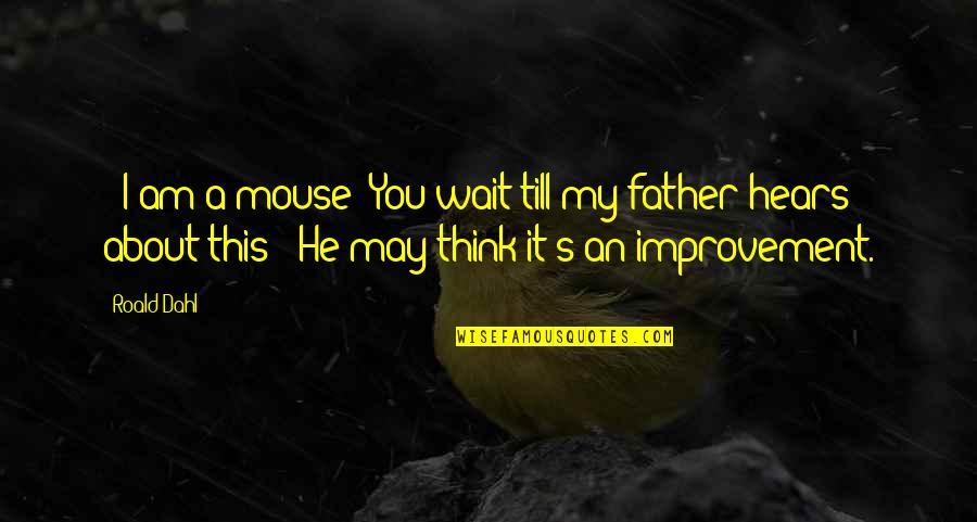 I Am Father Quotes By Roald Dahl: - I am a mouse! You wait till