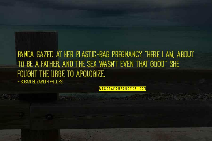 I Am Father Quotes By Susan Elizabeth Phillips: Panda gazed at her plastic-bag pregnancy. "Here I