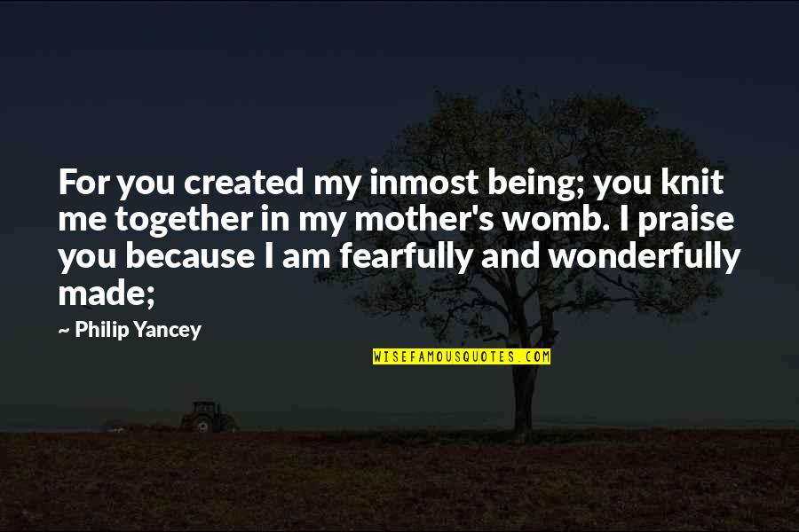 I Am Fearfully And Wonderfully Made Quotes By Philip Yancey: For you created my inmost being; you knit