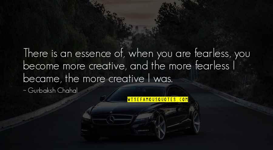 I Am Fearless Quotes By Gurbaksh Chahal: There is an essence of, when you are