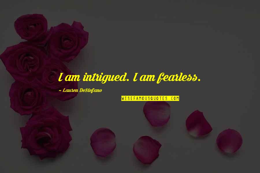 I Am Fearless Quotes By Lauren DeStefano: I am intrigued. I am fearless.