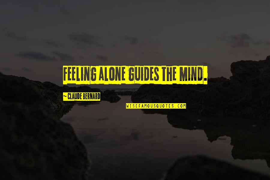 I Am Feeling Alone Quotes By Claude Bernard: Feeling alone guides the mind.