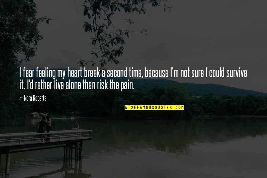 I Am Feeling Alone Quotes By Nora Roberts: I fear feeling my heart break a second