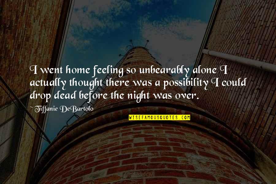 I Am Feeling Alone Quotes By Tiffanie DeBartolo: I went home feeling so unbearably alone I