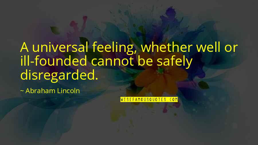 I Am Feeling Ill Quotes By Abraham Lincoln: A universal feeling, whether well or ill-founded cannot