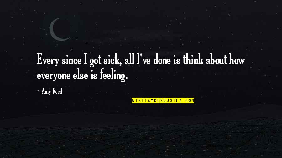 I Am Feeling Sick Quotes By Amy Reed: Every since I got sick, all I've done