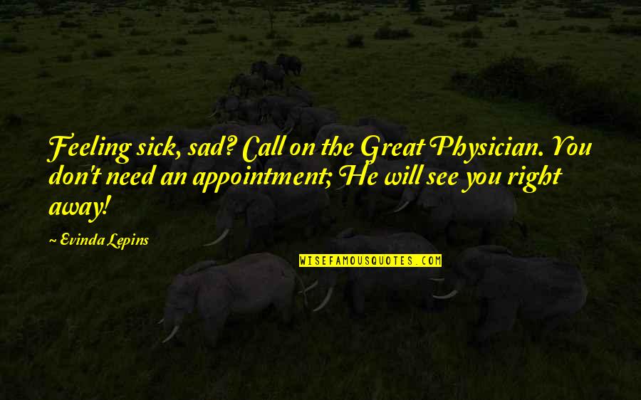 I Am Feeling Sick Quotes By Evinda Lepins: Feeling sick, sad? Call on the Great Physician.