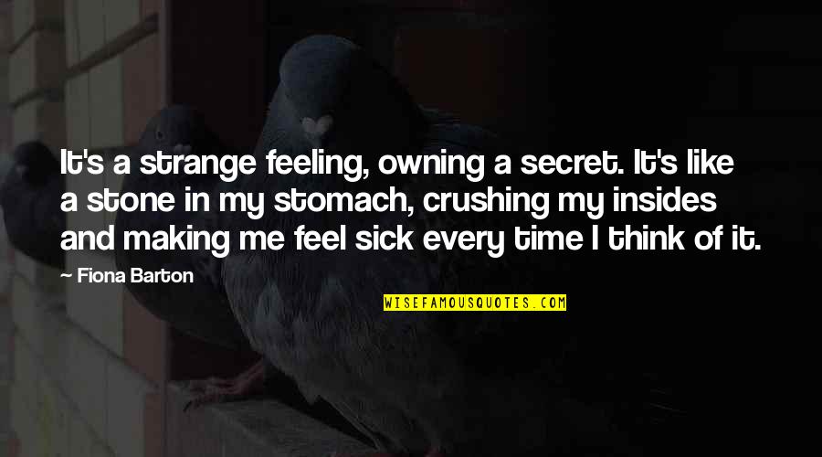 I Am Feeling Sick Quotes By Fiona Barton: It's a strange feeling, owning a secret. It's I Am Feeling Sick Quotes By Fiona Barton: It's a strange feeling, owning a secret. It's