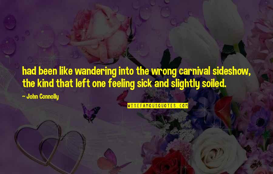 I Am Feeling Sick Quotes By John Connolly: had been like wandering into the wrong carnival I Am Feeling Sick Quotes By John Connolly: had been like wandering into the wrong carnival