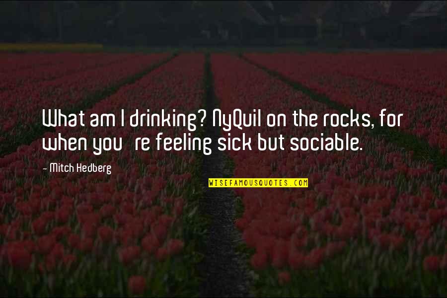I Am Feeling Sick Quotes By Mitch Hedberg: What am I drinking? NyQuil on the rocks,