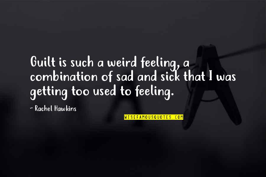 I Am Feeling Sick Quotes By Rachel Hawkins: Guilt is such a weird feeling, a combination I Am Feeling Sick Quotes By Rachel Hawkins: Guilt is such a weird feeling, a combination