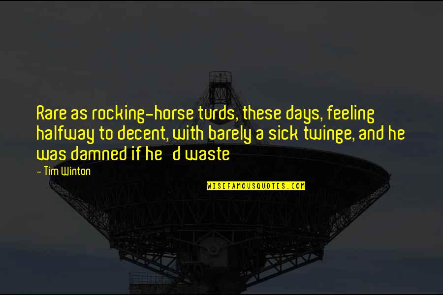 I Am Feeling Sick Quotes By Tim Winton: Rare as rocking-horse turds, these days, feeling halfway I Am Feeling Sick Quotes By Tim Winton: Rare as rocking-horse turds, these days, feeling halfway