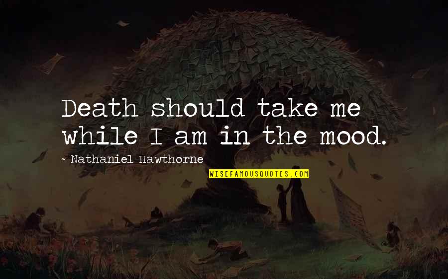 I Am Feeling Special Quotes By Nathaniel Hawthorne: Death should take me while I am in