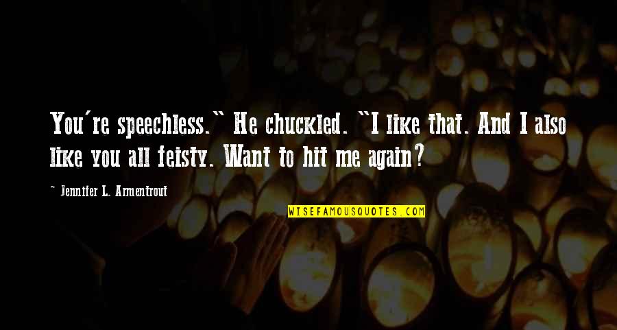 I Am Feisty Quotes By Jennifer L. Armentrout: You're speechless." He chuckled. "I like that. And