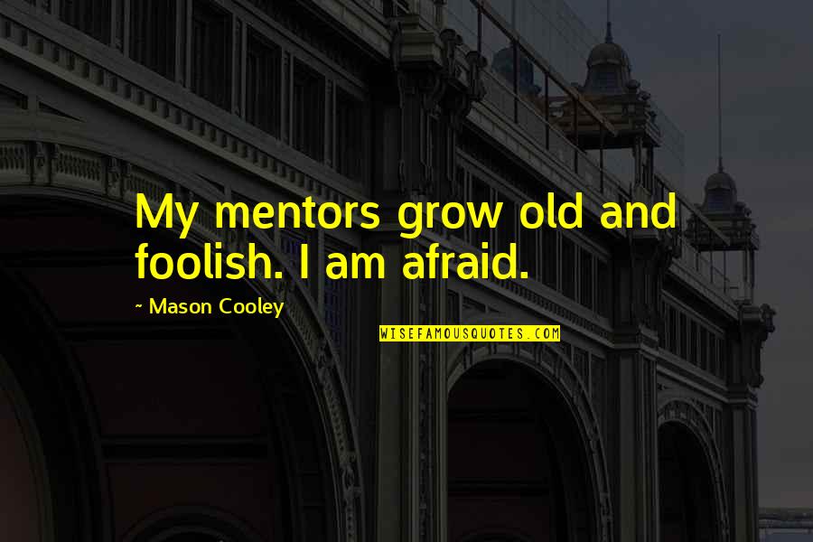 I Am Foolish Quotes By Mason Cooley: My mentors grow old and foolish. I am